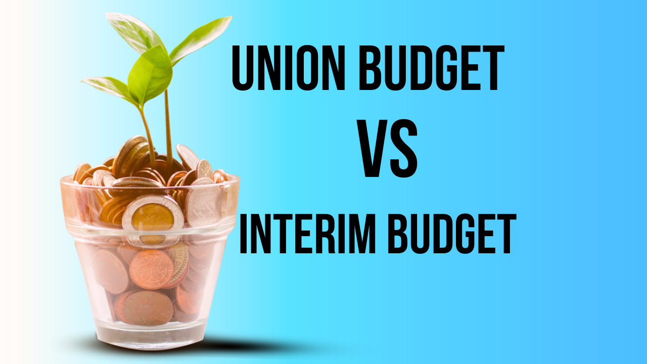 understanding-the-difference-between-union-budget-and-interim-budget