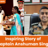 Inspiring Story of Captain Anshuman Singh, who was awarded the Kirti Chakra posthumously